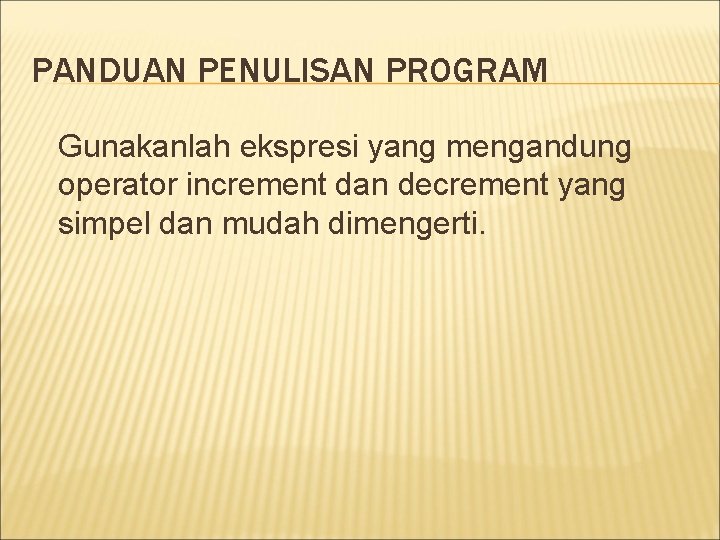 PANDUAN PENULISAN PROGRAM Gunakanlah ekspresi yang mengandung operator increment dan decrement yang simpel dan