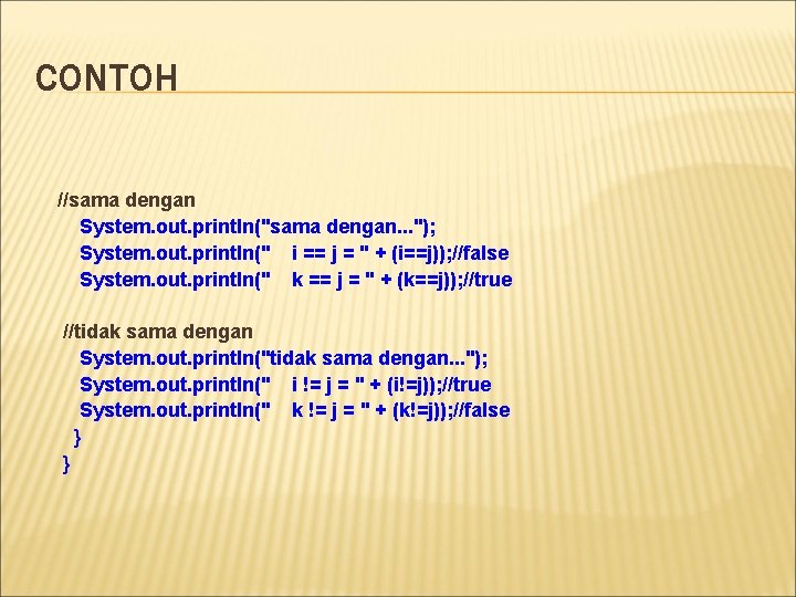 CONTOH //sama dengan System. out. println("sama dengan. . . "); System. out. println(" i