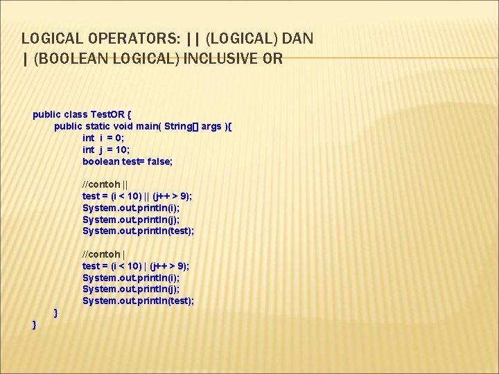 LOGICAL OPERATORS: || (LOGICAL) DAN | (BOOLEAN LOGICAL) INCLUSIVE OR public class Test. OR