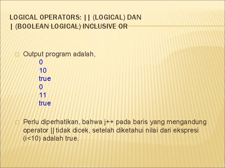 LOGICAL OPERATORS: || (LOGICAL) DAN | (BOOLEAN LOGICAL) INCLUSIVE OR � Output program adalah,