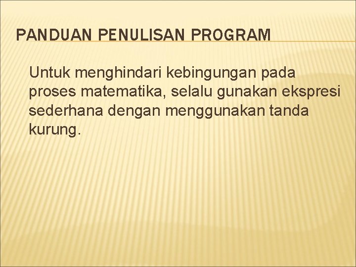 PANDUAN PENULISAN PROGRAM Untuk menghindari kebingungan pada proses matematika, selalu gunakan ekspresi sederhana dengan