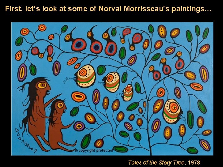 First, let’s look at some of Norval Morrisseau’s paintings… Tales of the Story Tree,