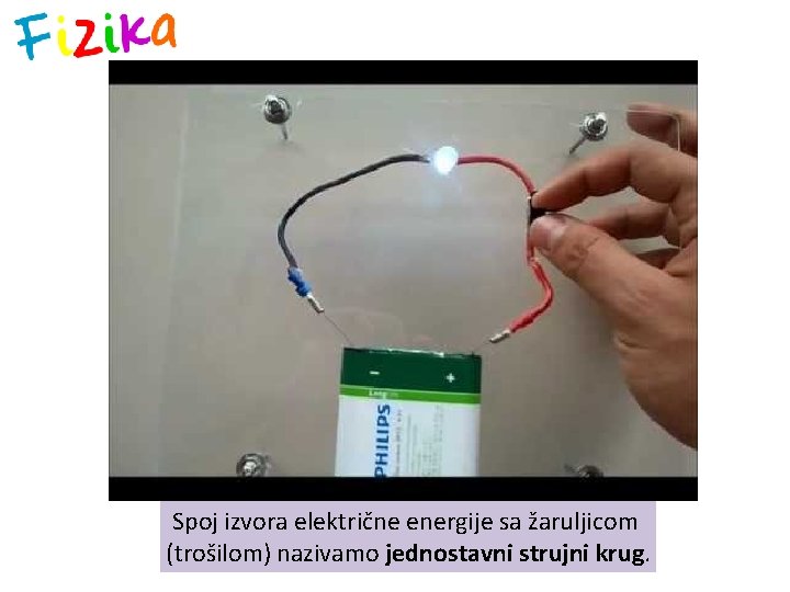 Spoj izvora električne energije sa žaruljicom (trošilom) nazivamo jednostavni strujni krug. 