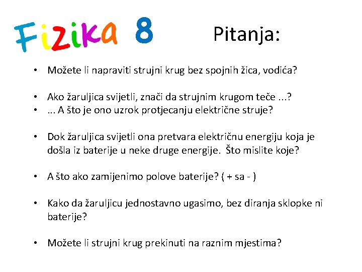8 Pitanja: • Možete li napraviti strujni krug bez spojnih žica, vodića? • Ako