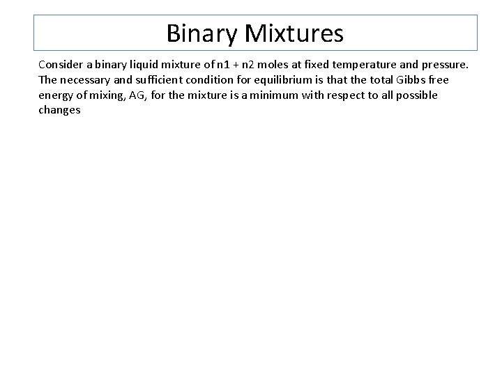 Binary Mixtures Consider a binary liquid mixture of n 1 + n 2 moles