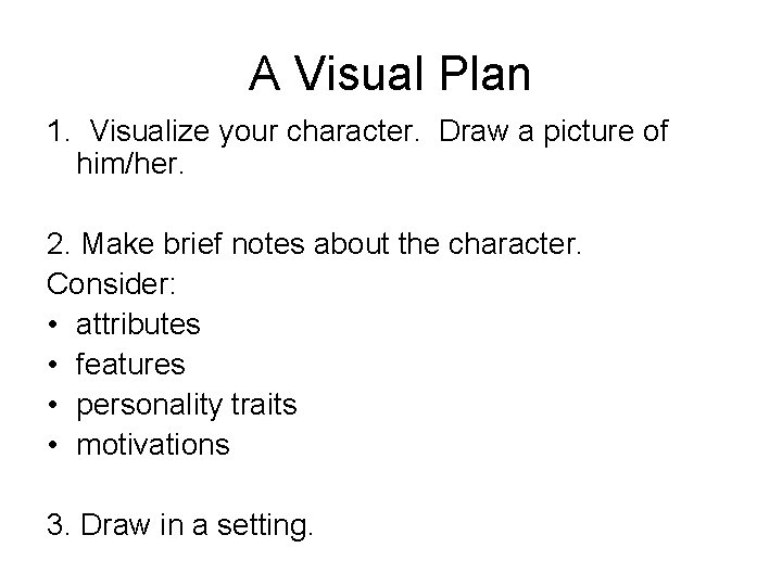 A Visual Plan 1. Visualize your character. Draw a picture of him/her. 2. Make