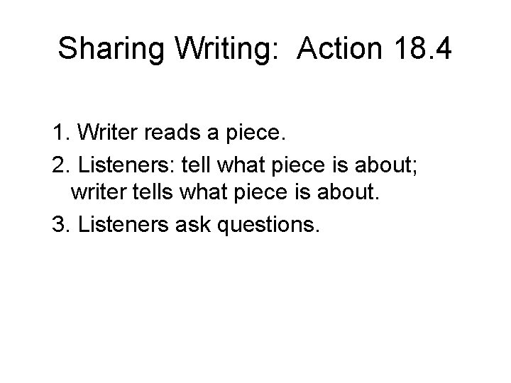 Sharing Writing: Action 18. 4 1. Writer reads a piece. 2. Listeners: tell what