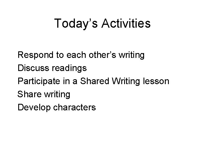 Today’s Activities Respond to each other’s writing Discuss readings Participate in a Shared Writing
