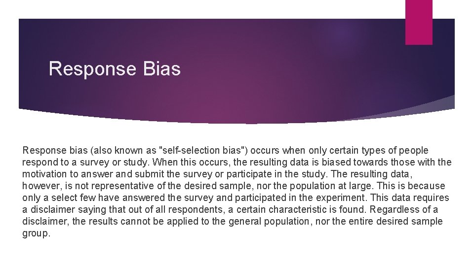 Response Bias Response bias (also known as "self-selection bias") occurs when only certain types