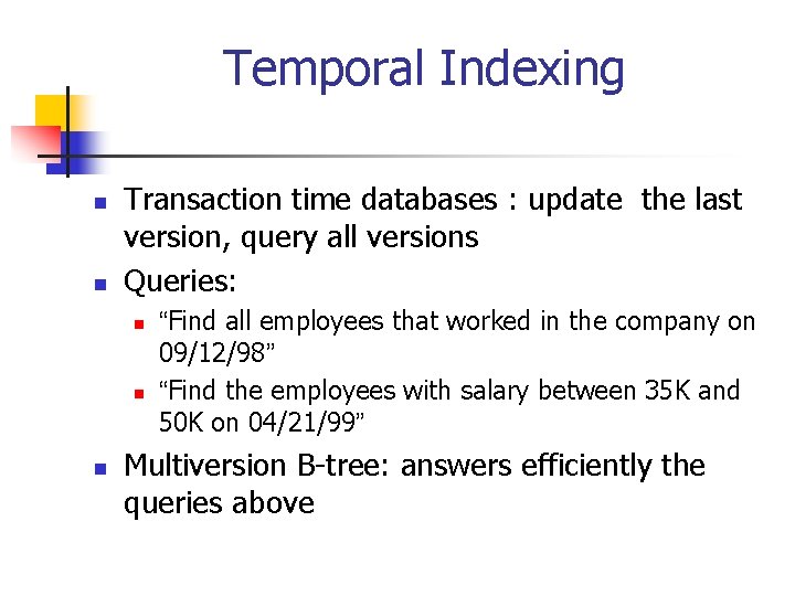 Temporal Indexing n n Transaction time databases : update the last version, query all