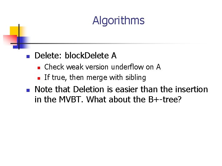 Algorithms n Delete: block. Delete A n n n Check weak version underflow on