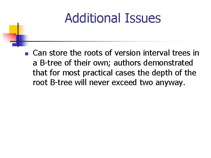 Additional Issues n Can store the roots of version interval trees in a B-tree