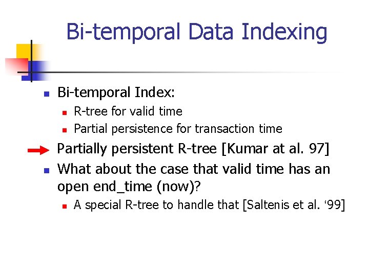 Bi-temporal Data Indexing n Bi-temporal Index: n n n R-tree for valid time Partial