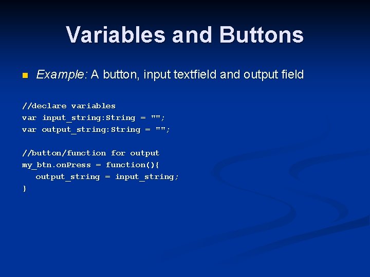 Variables and Buttons n Example: A button, input textfield and output field //declare variables
