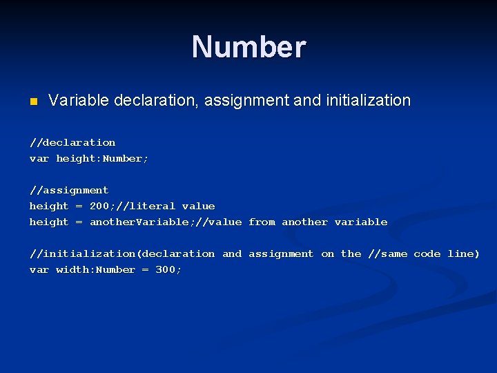 Number n Variable declaration, assignment and initialization //declaration var height: Number; //assignment height =