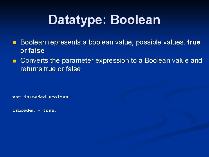 Datatype: Boolean n n Boolean represents a boolean value, possible values: true or false