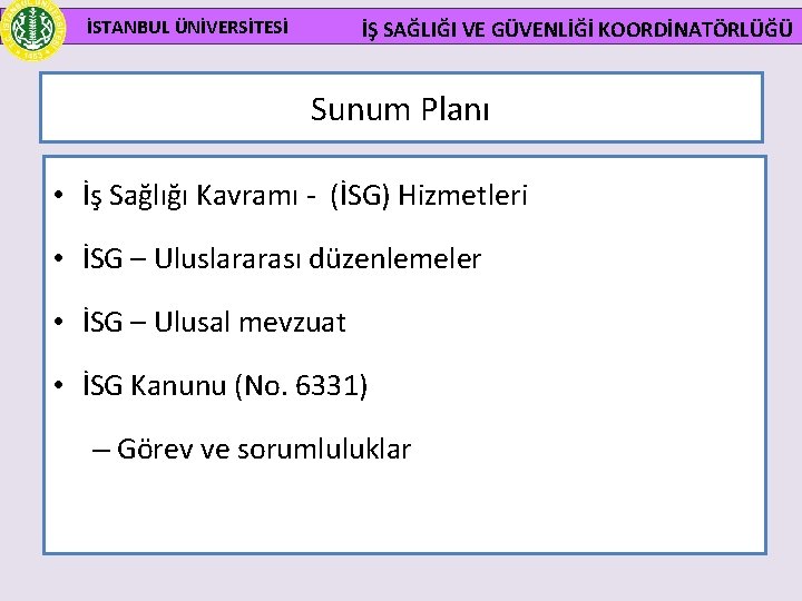 İSTANBUL ÜNİVERSİTESİ İŞ SAĞLIĞI VE GÜVENLİĞİ KOORDİNATÖRLÜĞÜ Sunum Planı • İş Sağlığı Kavramı -