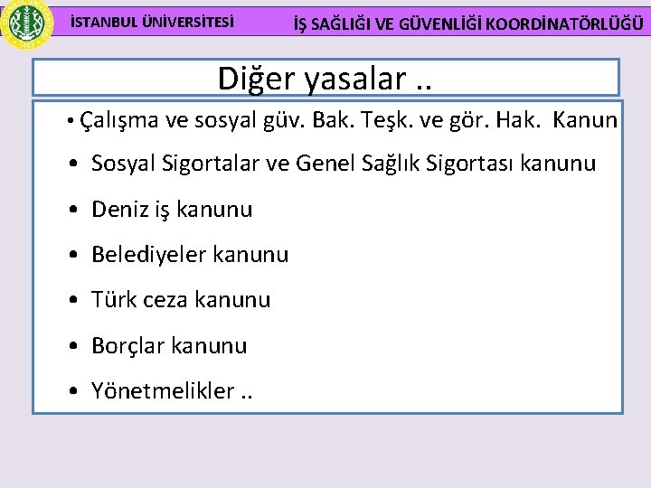 İSTANBUL ÜNİVERSİTESİ İŞ SAĞLIĞI VE GÜVENLİĞİ KOORDİNATÖRLÜĞÜ Diğer yasalar. . • Çalışma ve sosyal