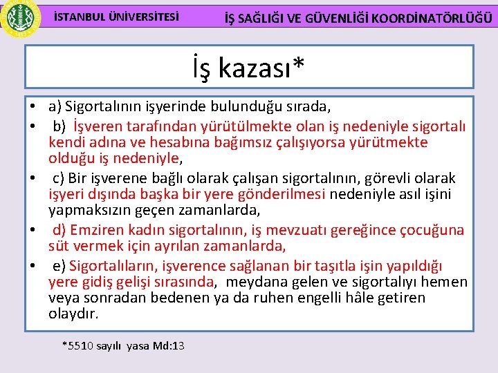 İSTANBUL ÜNİVERSİTESİ İŞ SAĞLIĞI VE GÜVENLİĞİ KOORDİNATÖRLÜĞÜ İş kazası* • a) Sigortalının işyerinde bulunduğu