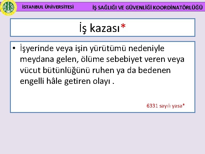 İSTANBUL ÜNİVERSİTESİ İŞ SAĞLIĞI VE GÜVENLİĞİ KOORDİNATÖRLÜĞÜ İş kazası* • İşyerinde veya işin yürütümü