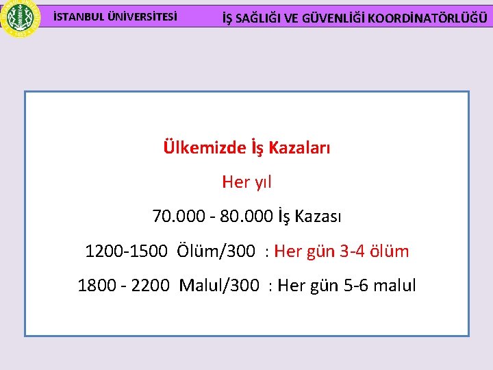 İSTANBUL ÜNİVERSİTESİ İŞ SAĞLIĞI VE GÜVENLİĞİ KOORDİNATÖRLÜĞÜ Ülkemizde İş Kazaları Her yıl 70. 000