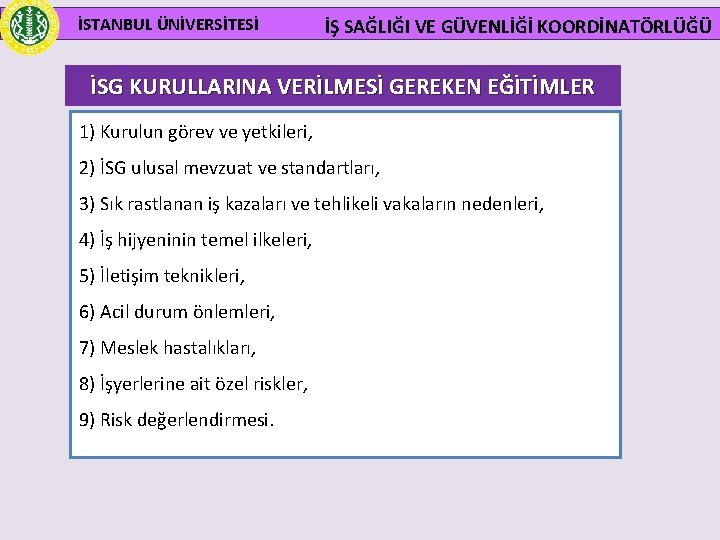 İSTANBUL ÜNİVERSİTESİ İŞ SAĞLIĞI VE GÜVENLİĞİ KOORDİNATÖRLÜĞÜ İSG KURULLARINA VERİLMESİ GEREKEN EĞİTİMLER 1) Kurulun