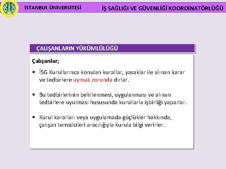 İSTANBUL ÜNİVERSİTESİ İŞ SAĞLIĞI VE GÜVENLİĞİ KOORDİNATÖRLÜĞÜ ÇALIŞANLARIN YÜKÜMLÜLÜĞÜ Çalışanlar; § İSG Kurullarınca konulan