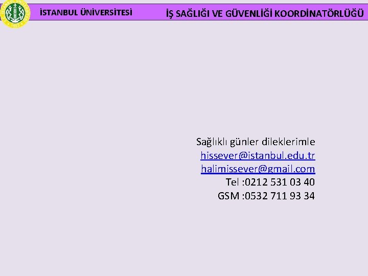 İSTANBUL ÜNİVERSİTESİ İŞ SAĞLIĞI VE GÜVENLİĞİ KOORDİNATÖRLÜĞÜ Sağlıklı günler dileklerimle hissever@istanbul. edu. tr halimissever@gmail.
