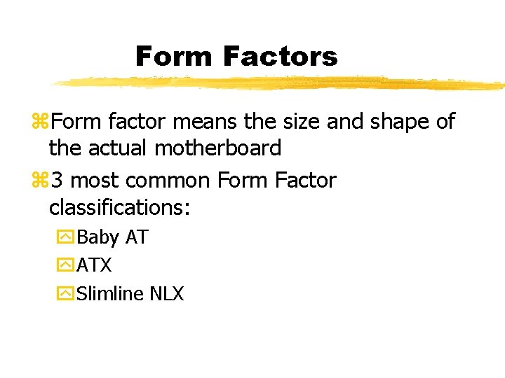 Form Factors z. Form factor means the size and shape of the actual motherboard