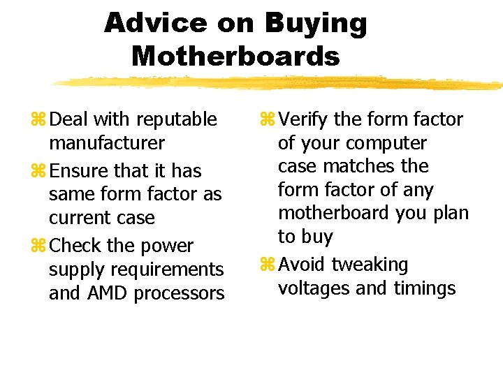 Advice on Buying Motherboards z Deal with reputable manufacturer z Ensure that it has