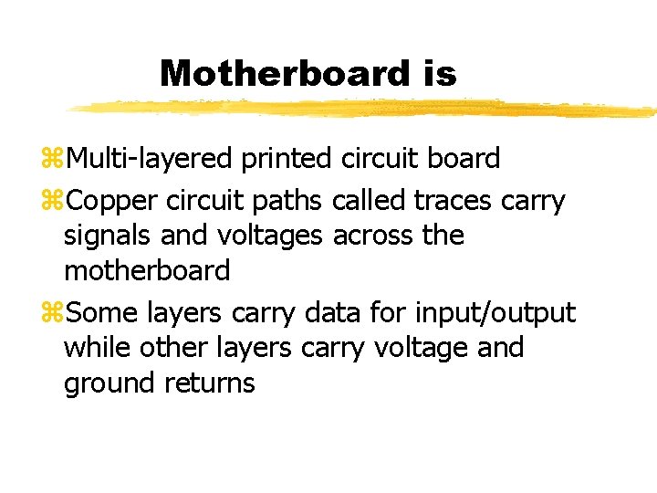 Motherboard is z. Multi-layered printed circuit board z. Copper circuit paths called traces carry