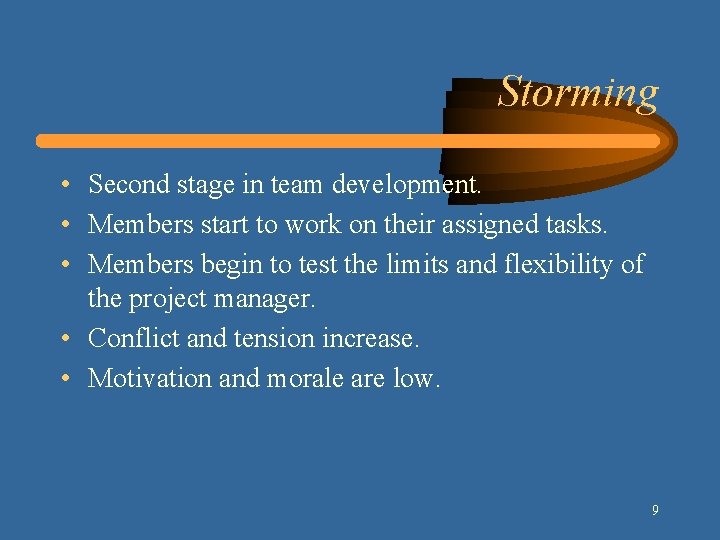 Storming • Second stage in team development. • Members start to work on their