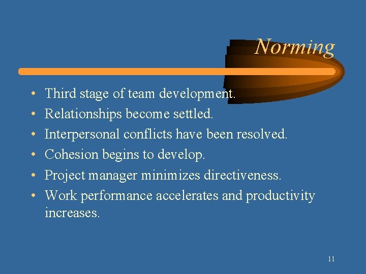 Norming • • • Third stage of team development. Relationships become settled. Interpersonal conflicts