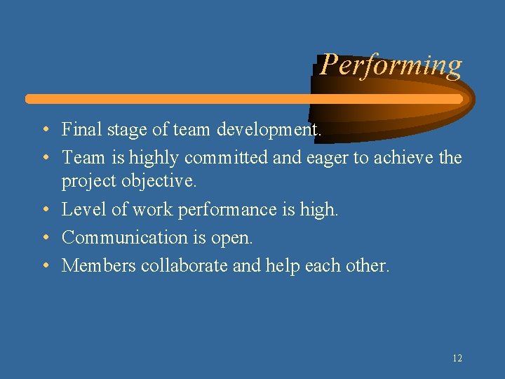Performing • Final stage of team development. • Team is highly committed and eager