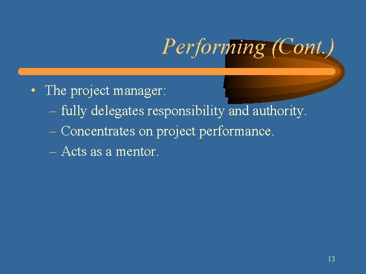 Performing (Cont. ) • The project manager: – fully delegates responsibility and authority. –
