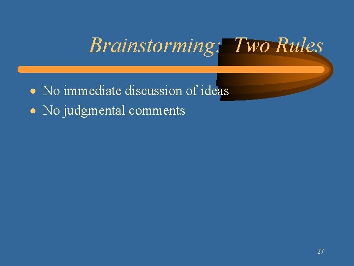 Brainstorming: Two Rules · No immediate discussion of ideas · No judgmental comments 27