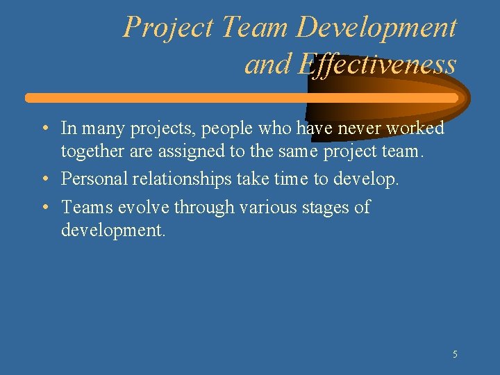 Project Team Development and Effectiveness • In many projects, people who have never worked