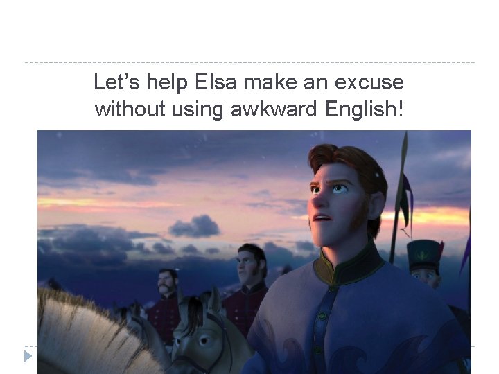 Let’s help Elsa make an excuse without using awkward English! 