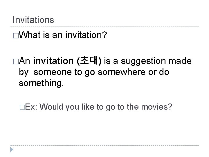 Invitations �What is an invitation? �An invitation (초대) is a suggestion made by someone
