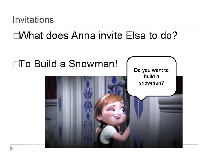 Invitations �What �To does Anna invite Elsa to do? Build a Snowman! Do you