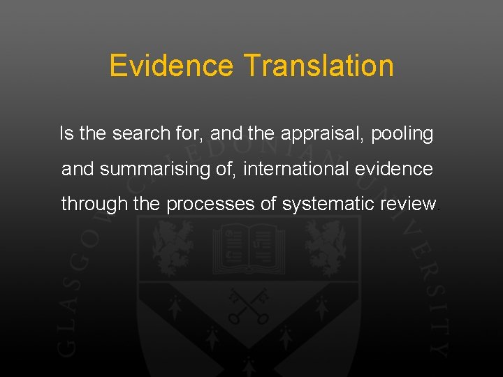Evidence Translation Is the search for, and the appraisal, pooling and summarising of, international