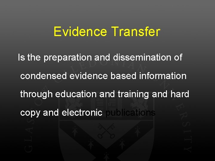 Evidence Transfer Is the preparation and dissemination of condensed evidence based information through education