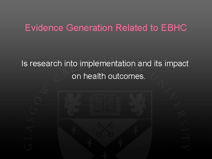 Evidence Generation Related to EBHC Is research into implementation and its impact on health