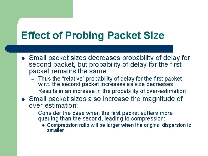 Effect of Probing Packet Size l Small packet sizes decreases probability of delay for