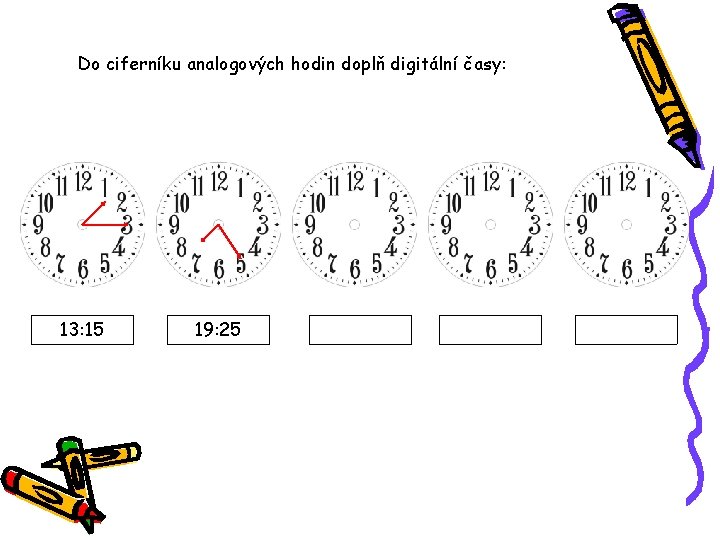 Do ciferníku analogových hodin doplň digitální časy: 13: 15 19: 25 