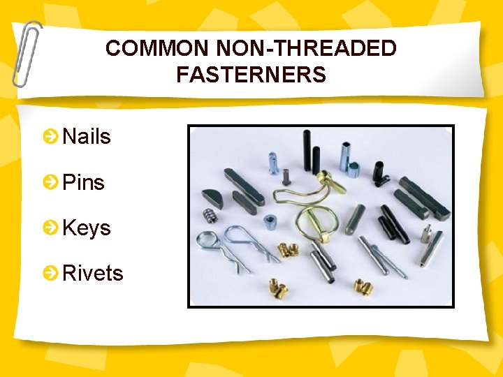 COMMON NON-THREADED FASTERNERS Nails Pins Keys Rivets 