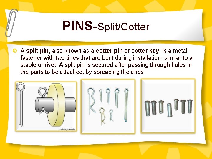 PINS-Split/Cotter A split pin, also known as a cotter pin or cotter key, is