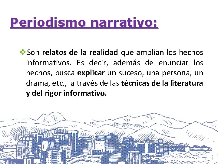 Periodismo narrativo: v. Son relatos de la realidad que amplían los hechos informativos. Es