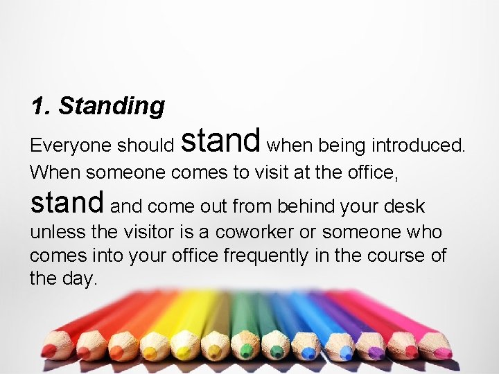 1. Standing stand Everyone should when being introduced. When someone comes to visit at