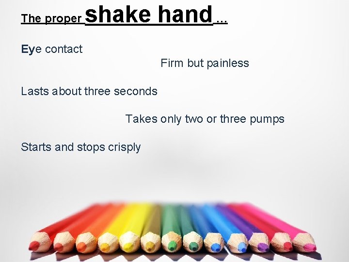 The proper shake hand … Eye contact Firm but painless Lasts about three seconds